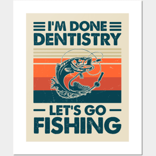 I'm Done Dentistry Let go Fishing Posters and Art